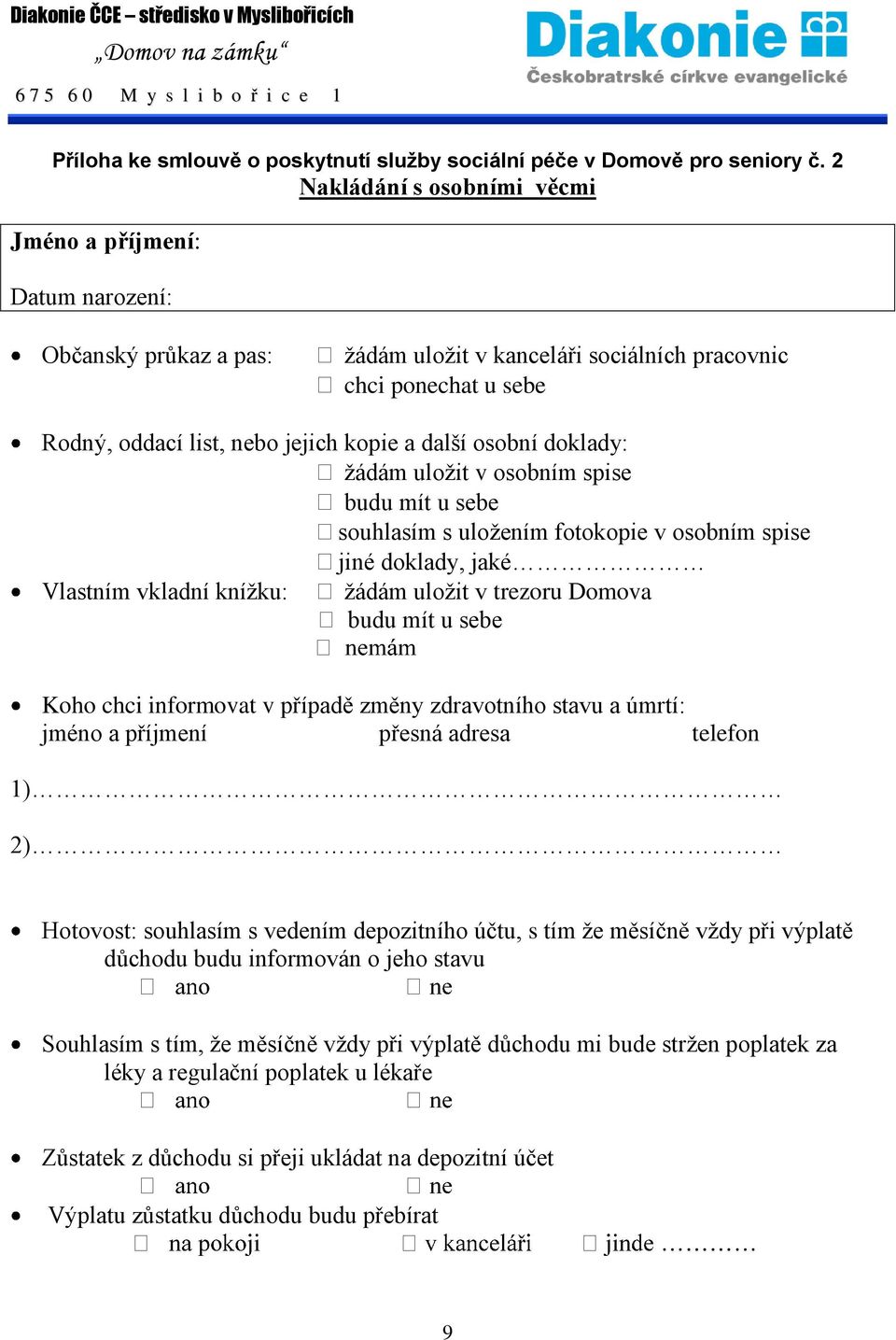 osobní doklady: žádám uložit v osobním spise budu mít u sebe souhlasím s uložením fotokopie v osobním spise jiné doklady, jaké Vlastním vkladní knížku: žádám uložit v trezoru Domova budu mít u sebe