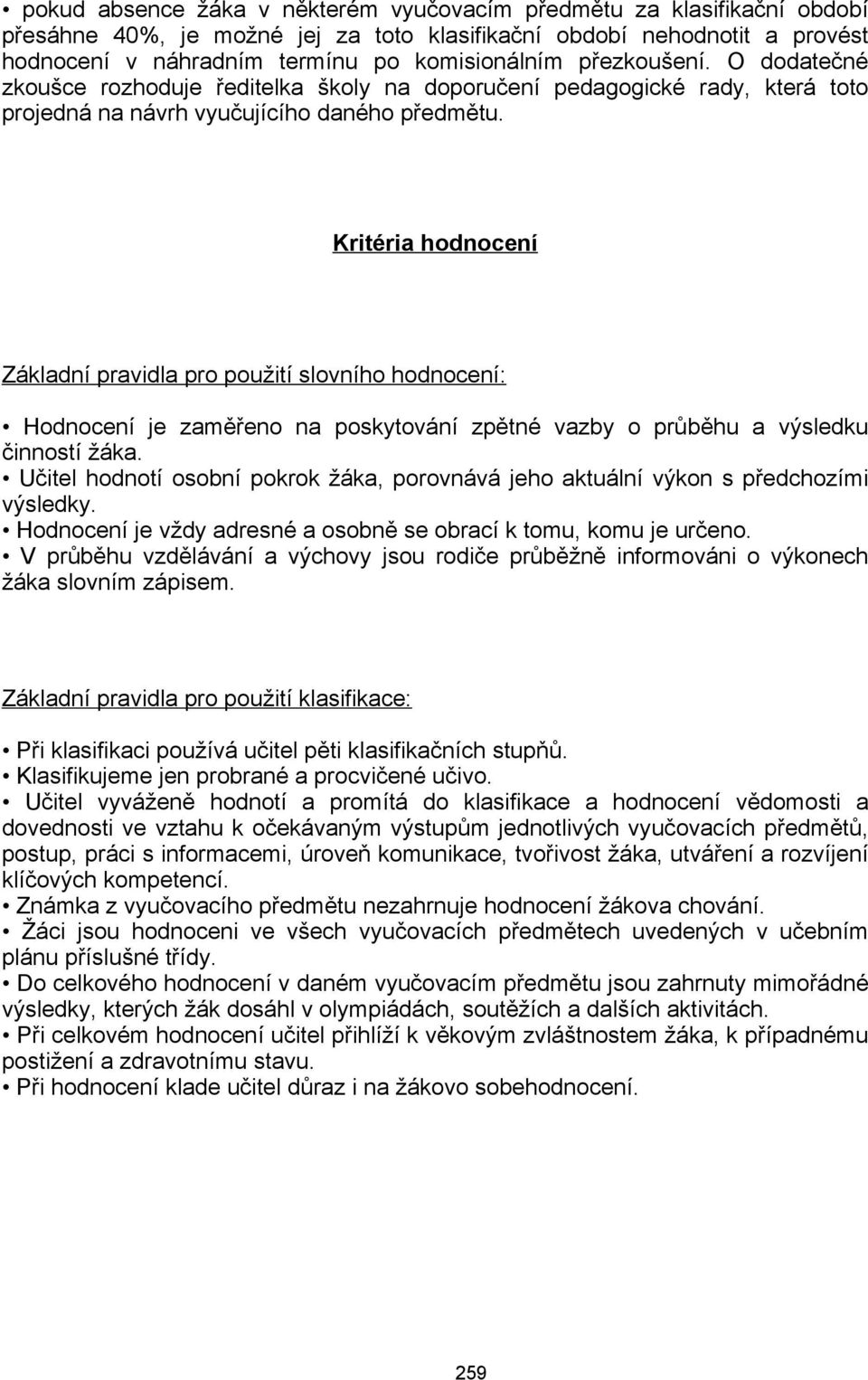 Kritéria hodnocení Základní pravidla pro použití slovního hodnocení: Hodnocení je zaměřeno na poskytování zpětné vazby o průběhu a výsledku činností žáka.