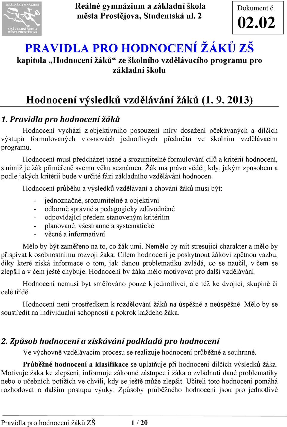 Pravidla pro hodnocení žáků Hodnocení vychází z objektivního posouzení míry dosažení očekávaných a dílčích výstupů formulovaných v osnovách jednotlivých předmětů ve školním vzdělávacím programu.