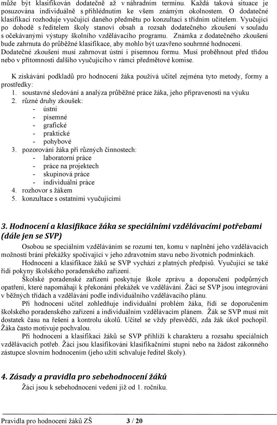 Vyučující po dohodě s ředitelem školy stanoví obsah a rozsah dodatečného zkoušení v souladu s očekávanými výstupy školního vzdělávacího programu.