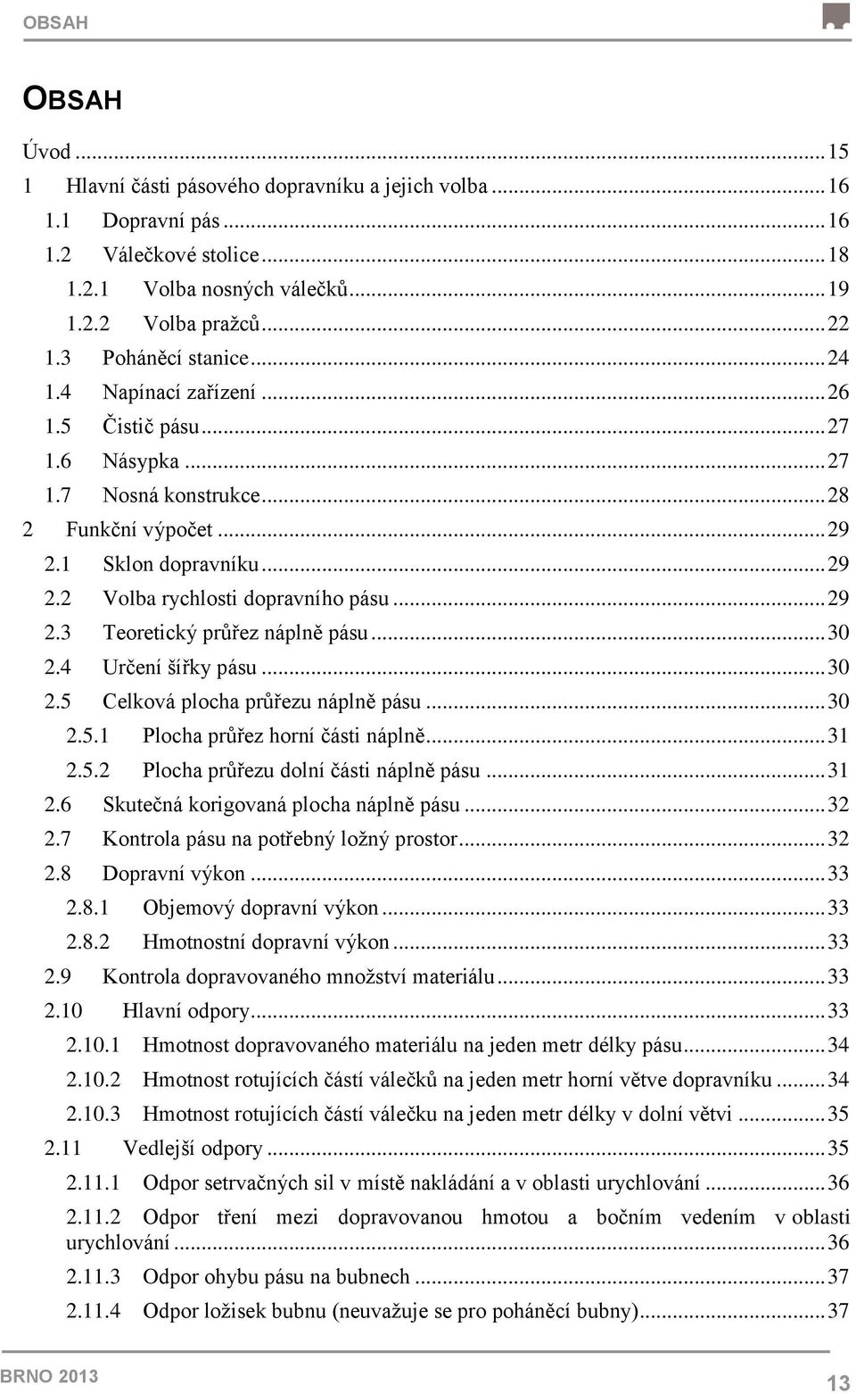 .. 29 2.3 Teoretický průřez náplně pásu... 30 2.4 Určení šířky pásu... 30 2.5 Celková plocha průřezu náplně pásu... 30 2.5.1 Plocha průřez horní části náplně... 31 2.5.2 Plocha průřezu dolní části náplně pásu.