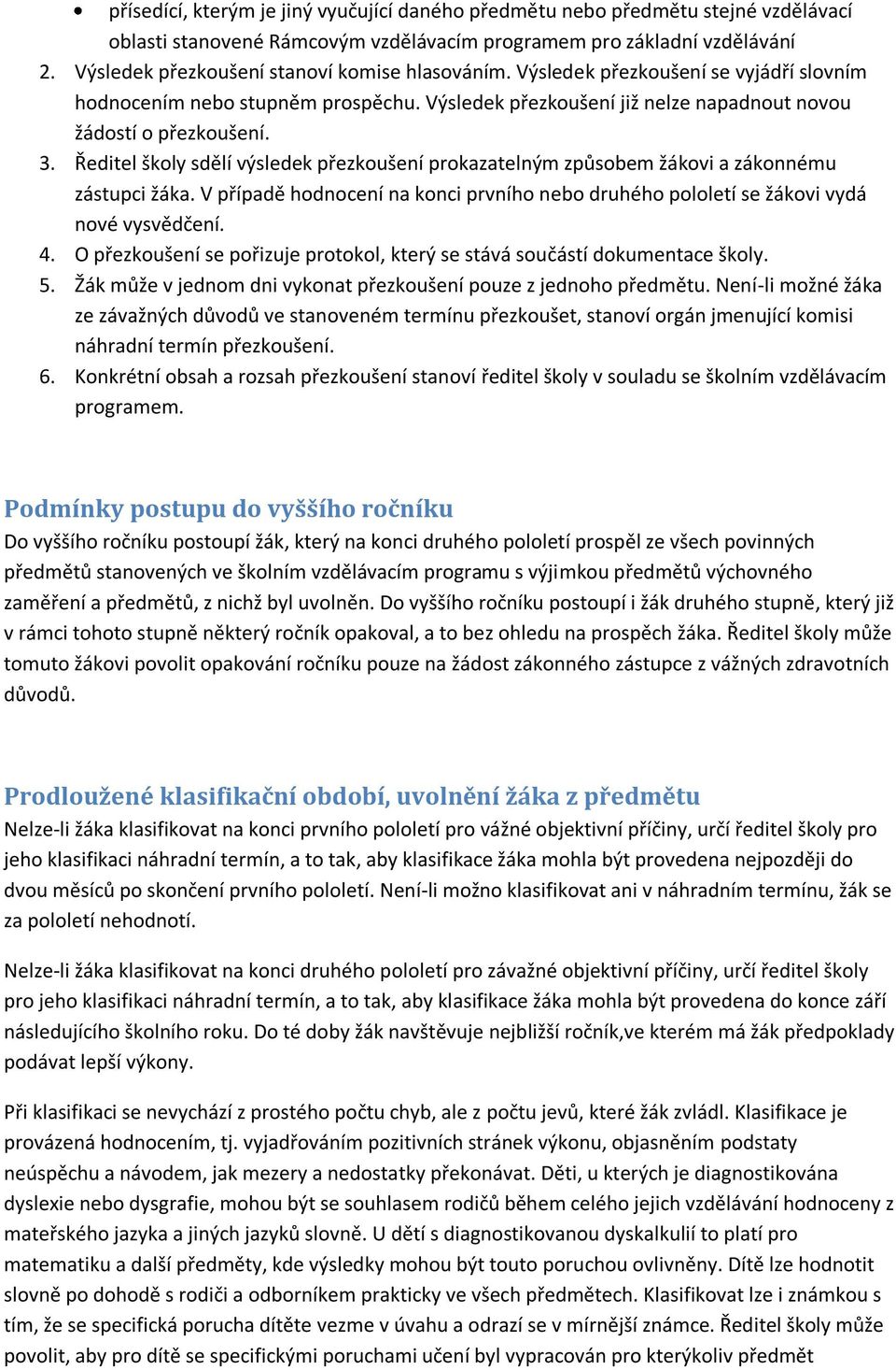 Ředitel školy sdělí výsledek přezkoušení prokazatelným způsobem žákovi a zákonnému zástupci žáka. V případě hodnocení na konci prvního nebo druhého pololetí se žákovi vydá nové vysvědčení. 4.