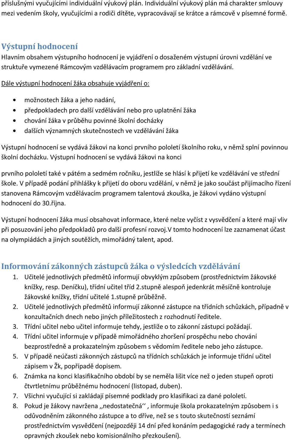 Dále výstupní hodnocení žáka obsahuje vyjádření o: možnostech žáka a jeho nadání, předpokladech pro další vzdělávání nebo pro uplatnění žáka chování žáka v průběhu povinné školní docházky dalších