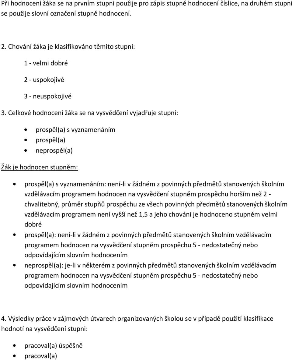 Celkové hodnocení žáka se na vysvědčení vyjadřuje stupni: prospěl(a) s vyznamenáním prospěl(a) neprospěl(a) Žák je hodnocen stupněm: prospěl(a) s vyznamenáním: není-li v žádném z povinných předmětů