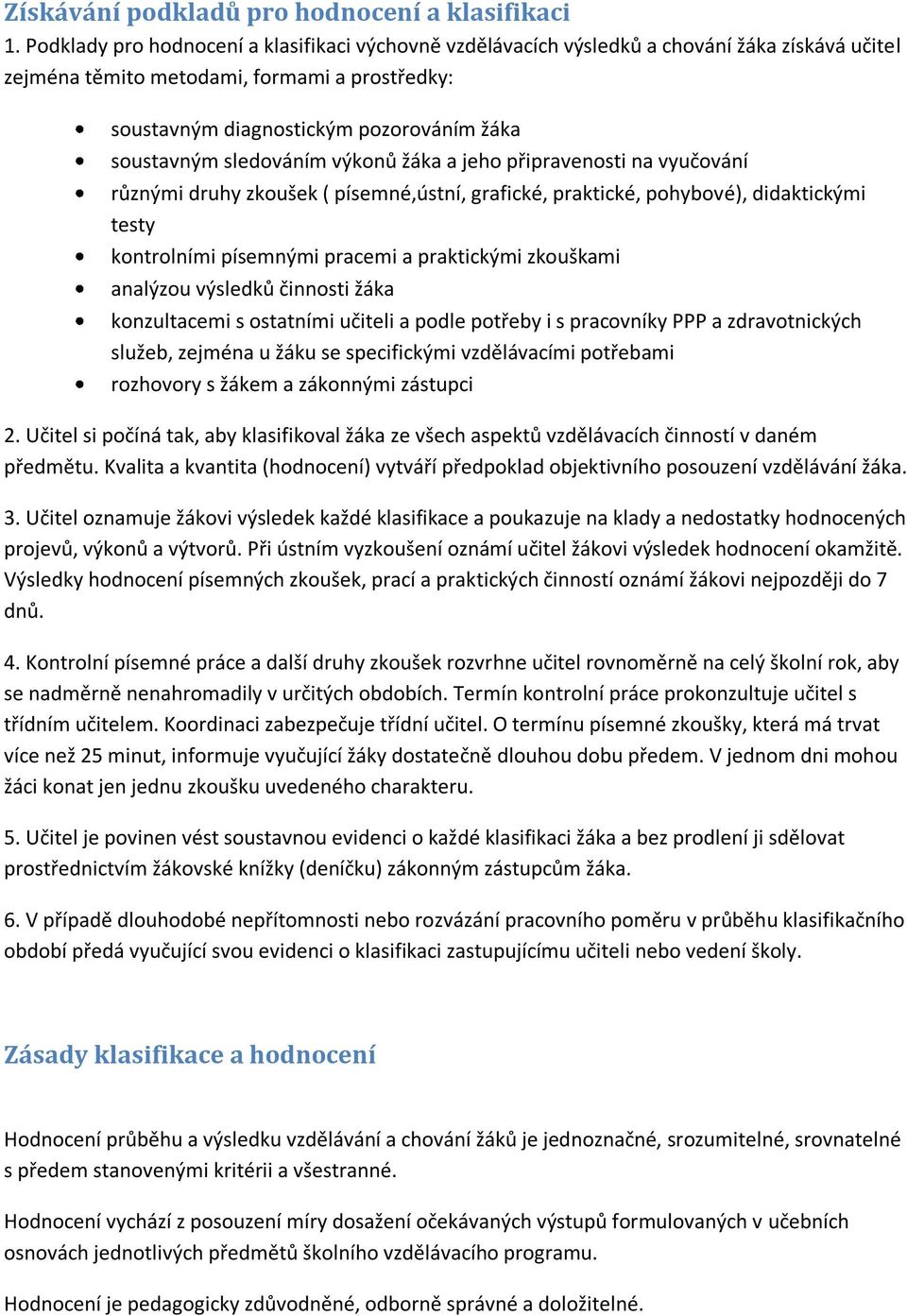 sledováním výkonů žáka a jeho připravenosti na vyučování různými druhy zkoušek ( písemné,ústní, grafické, praktické, pohybové), didaktickými testy kontrolními písemnými pracemi a praktickými