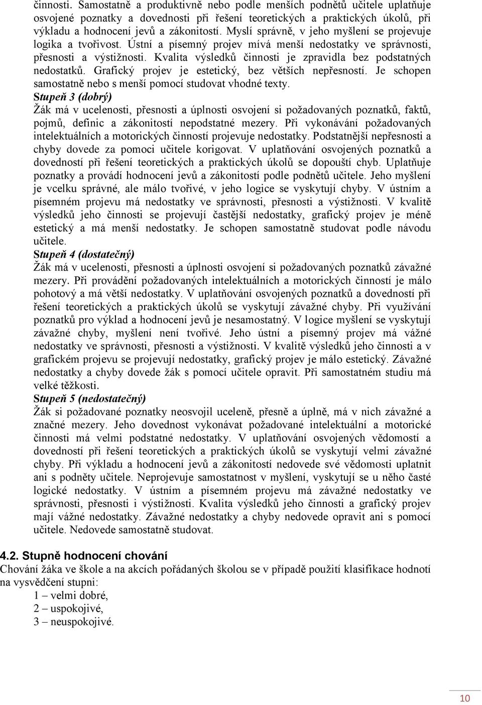 Kvalita výsledků činnosti je zpravidla bez podstatných nedostatků. Grafický projev je estetický, bez větších nepřesností. Je schopen samostatně nebo s menší pomocí studovat vhodné texty.