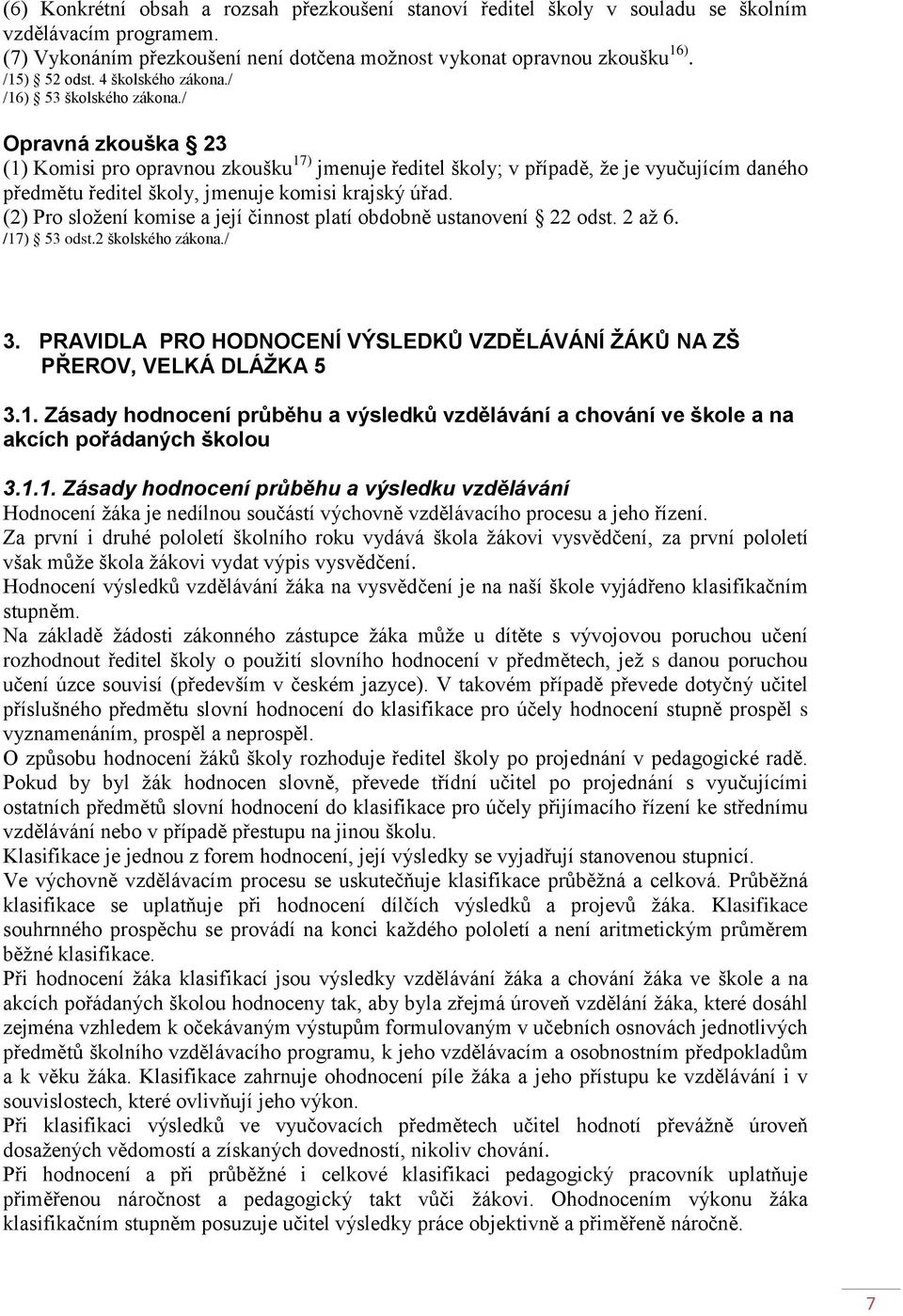 / Opravná zkouška 23 (1) Komisi pro opravnou zkoušku 17) jmenuje ředitel školy; v případě, že je vyučujícím daného předmětu ředitel školy, jmenuje komisi krajský úřad.