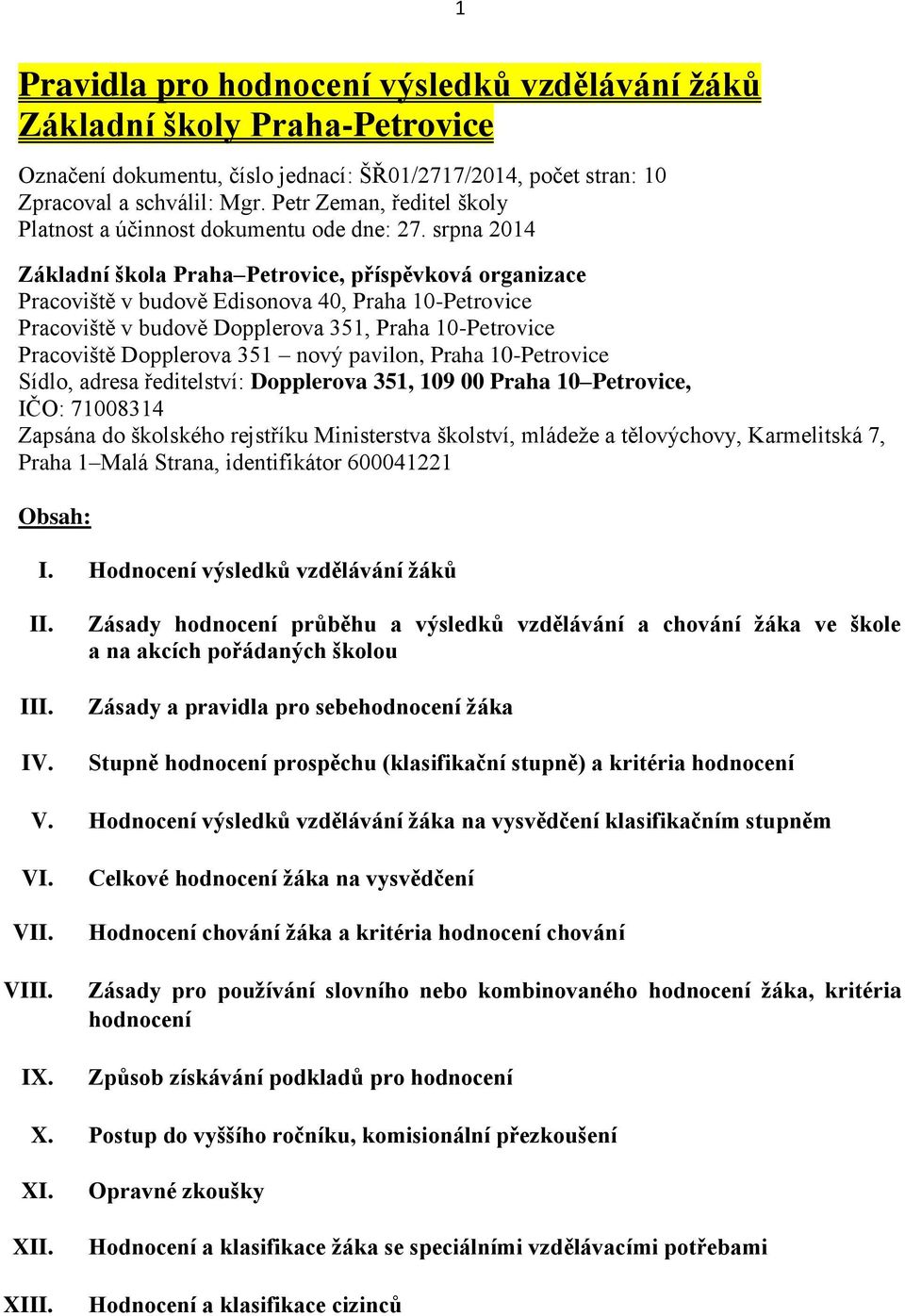 srpna 2014 Základní škola Praha Petrovice, příspěvková organizace Pracoviště v budově Edisonova 40, Praha 10-Petrovice Pracoviště v budově Dopplerova 351, Praha 10-Petrovice Pracoviště Dopplerova 351