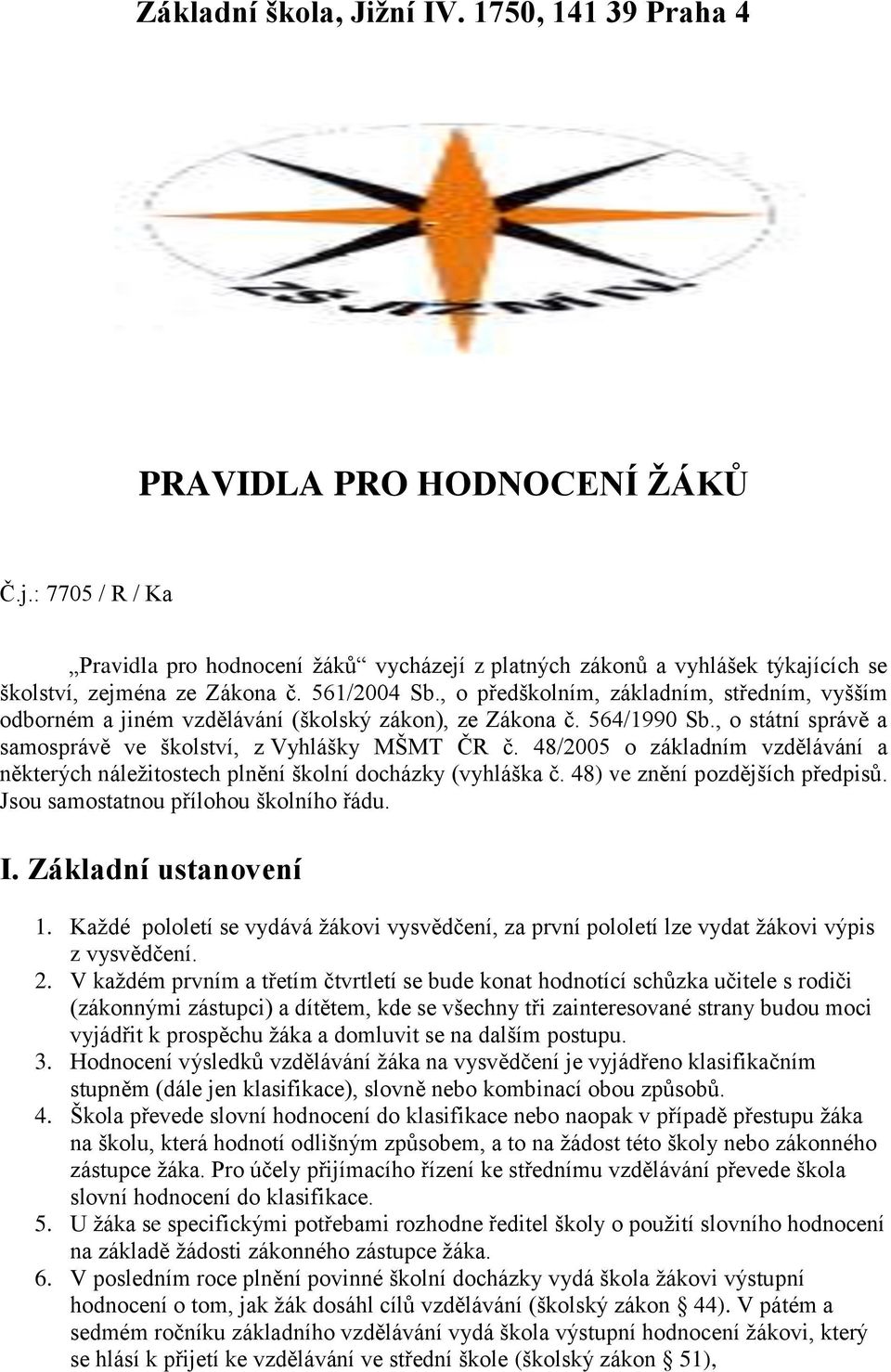 , o předškolním, základním, středním, vyšším odborném a jiném vzdělávání (školský zákon), ze Zákona č. 564/1990 Sb., o státní správě a samosprávě ve školství, z Vyhlášky MŠMT ČR č.