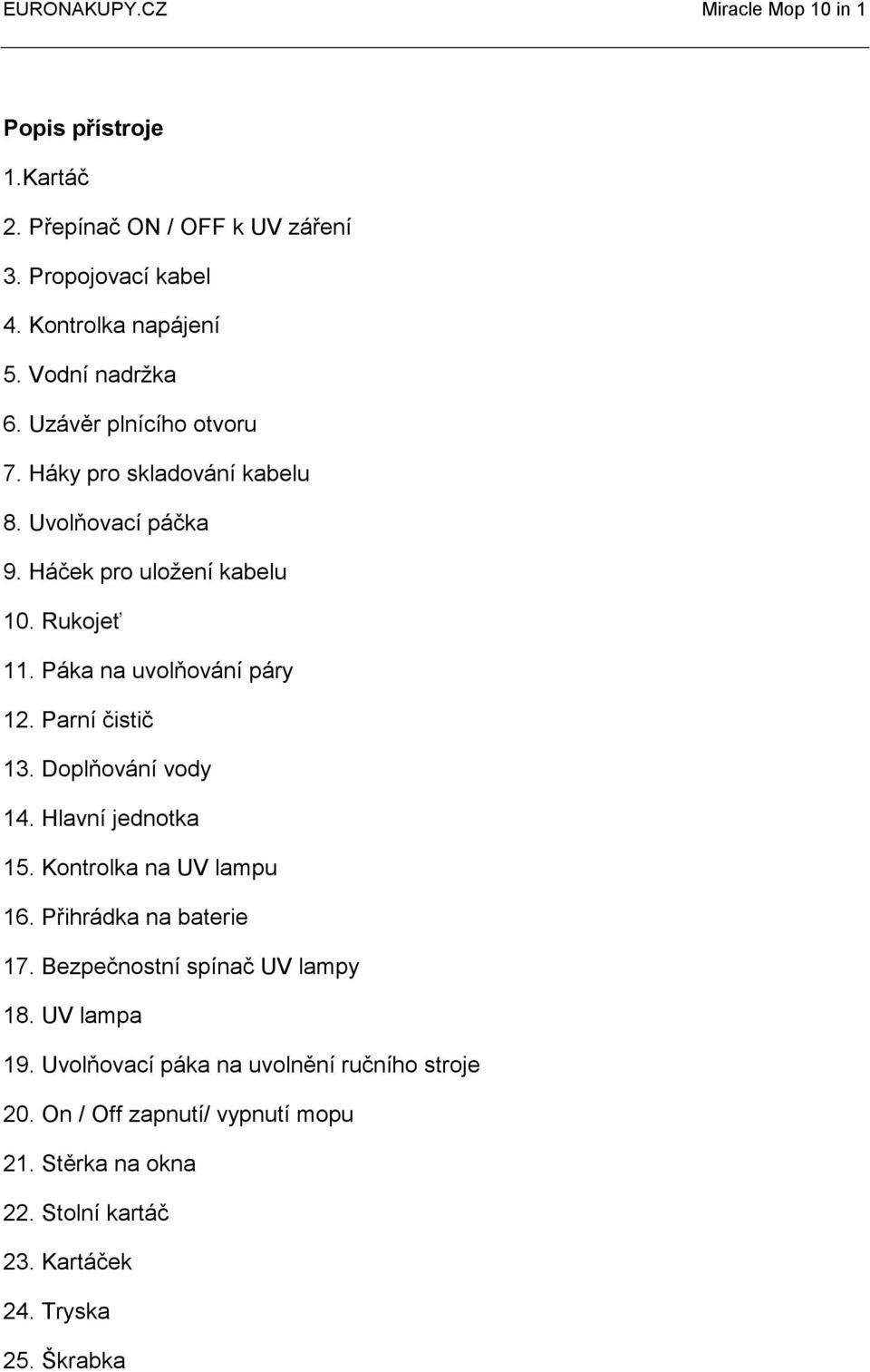 Páka na uvolňování páry 12. Parní čistič 13. Doplňování vody 14. Hlavní jednotka 15. Kontrolka na UV lampu 16. Přihrádka na baterie 17.