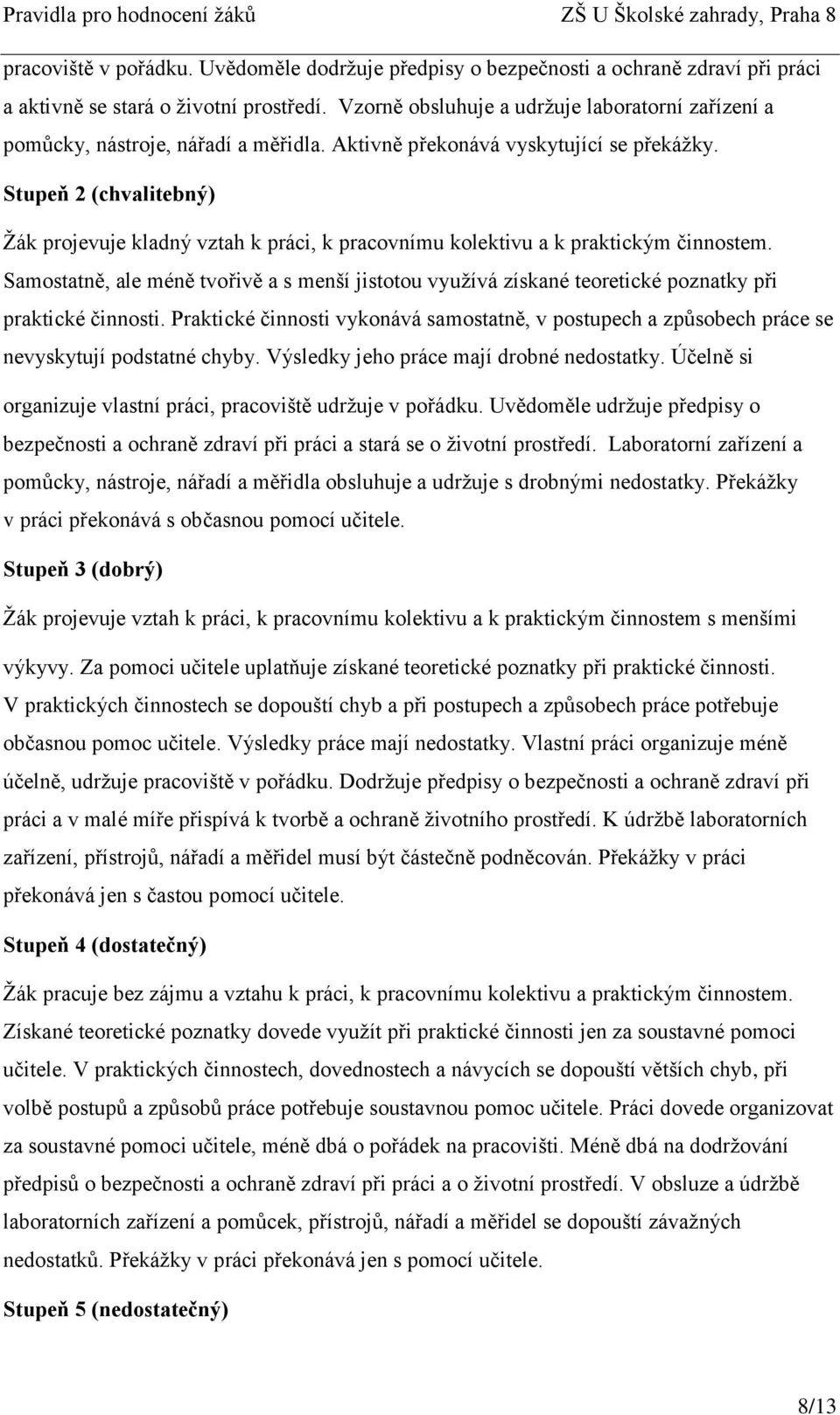 Stupeň 2 (chvalitebný) Žák projevuje kladný vztah k práci, k pracovnímu kolektivu a k praktickým činnostem.