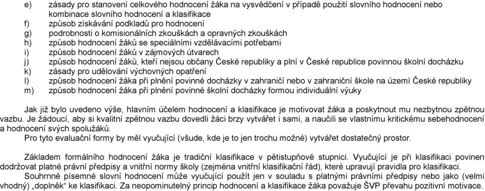 kteří nejsou občany České republiky a plní v České republice povinnou školní docházku k) zásady pro udělování výchovných opatření l) způsob hodnocení žáka při plnění povinné docházky v zahraničí nebo