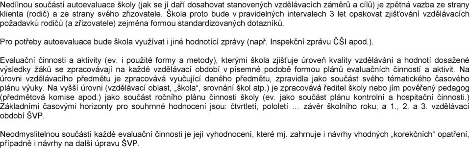 Pro potřeby autoevaluace bude škola využívat i jiné hodnotící zprávy (např. Inspekční zprávu ČŠI apod.). Evaluační činnosti a aktivity (ev.