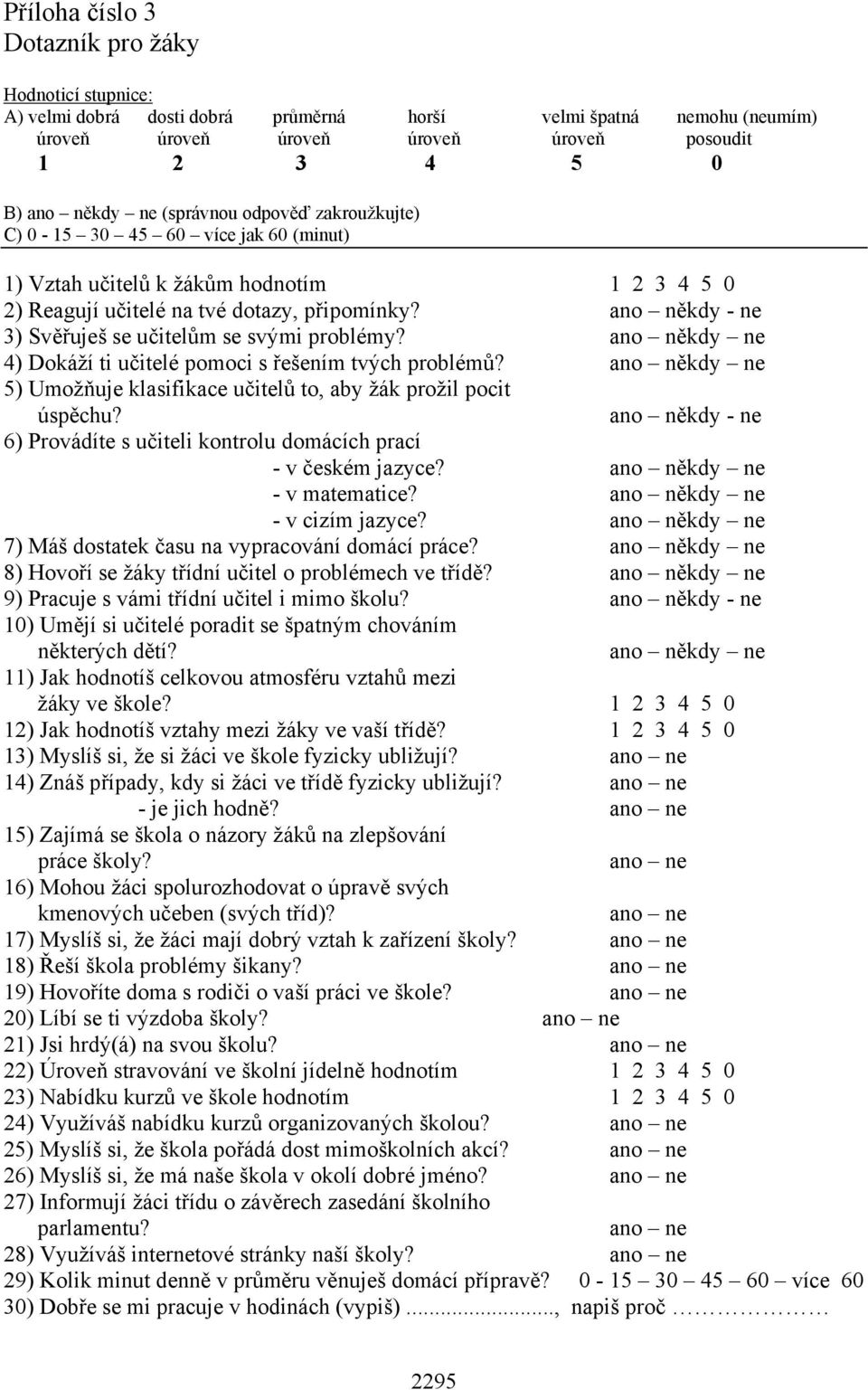 ano někdy - ne 3) Svěřuješ se učitelům se svými problémy? ano někdy ne 4) Dokáží ti učitelé pomoci s řešením tvých problémů?