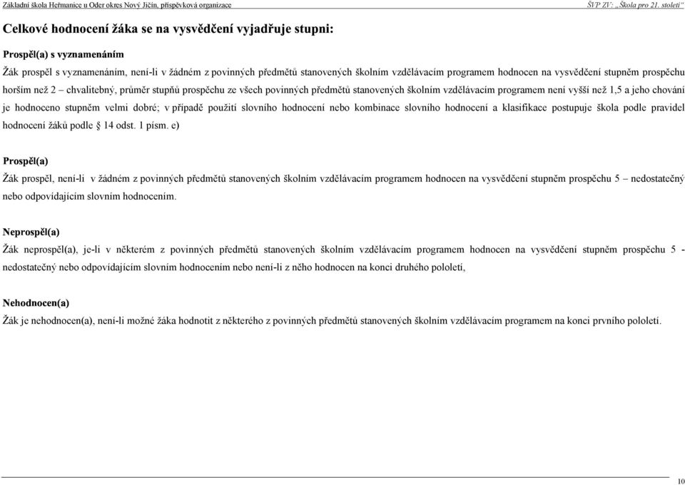 slovního hodnocení a klasifikace postupuje škola podle pravidel hodnocení žáků podle 14 odst. 1 písm.