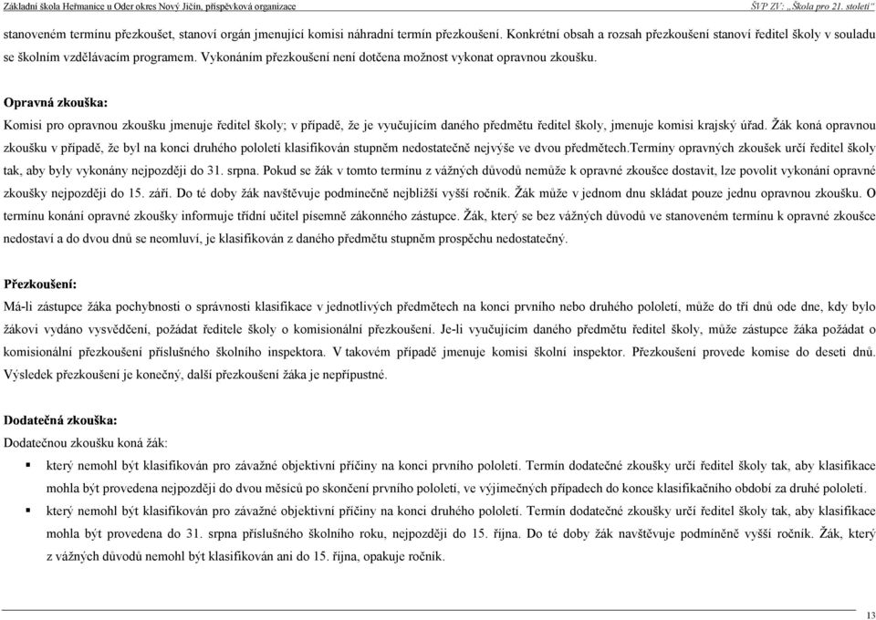 Komisi pro opravnou zkoušku jmenuje ředitel školy; v případě, že je vyučujícím daného předmětu ředitel školy, jmenuje komisi krajský úřad.