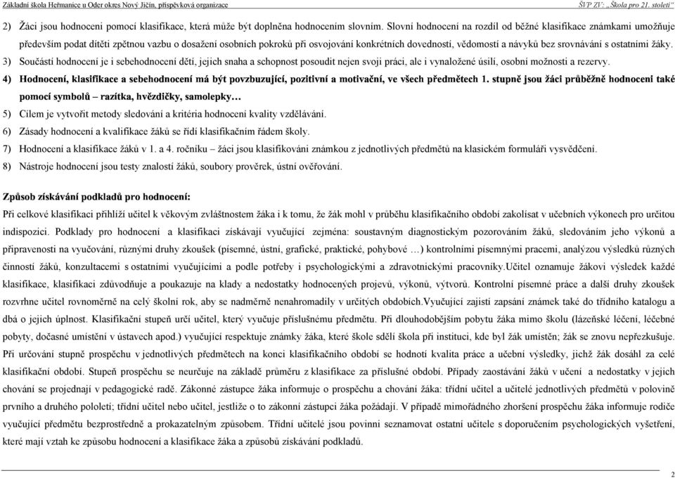 srovnávání s ostatními žáky. 3) Součástí hodnocení je i sebehodnocení dětí, jejich snaha a schopnost posoudit nejen svoji práci, ale i vynaložené úsilí, osobní možnosti a rezervy.