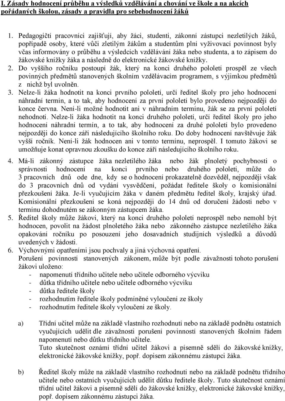 průběhu a výsledcích vzdělávání žáka nebo studenta, a to zápisem do žákovské knížky žáka a následně do elektronické žákovské knížky. 2.