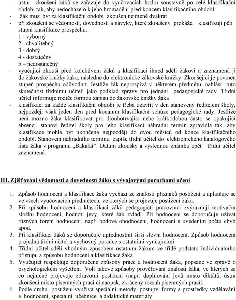 dostatečný 5 nedostatečný - vyučující zkouší před kolektivem žáků a klasifikaci ihned sdělí žákovi a zaznamená ji do žákovské knížky žáka, následně do elektronické žákovské knížky.