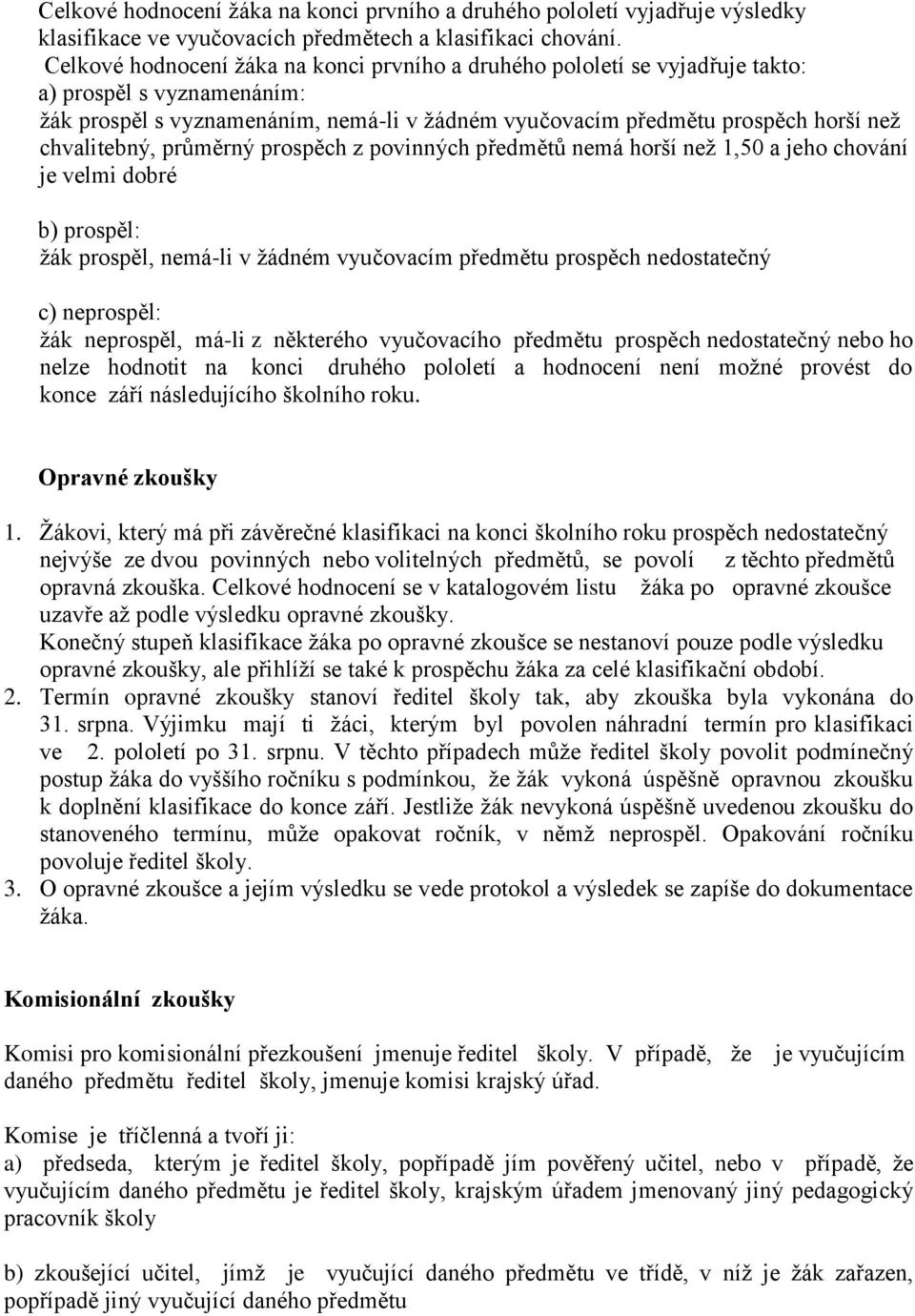 chvalitebný, průměrný prospěch z povinných předmětů nemá horší než 1,50 a jeho chování je velmi dobré b) prospěl: žák prospěl, nemá-li v žádném vyučovacím předmětu prospěch nedostatečný c) neprospěl: