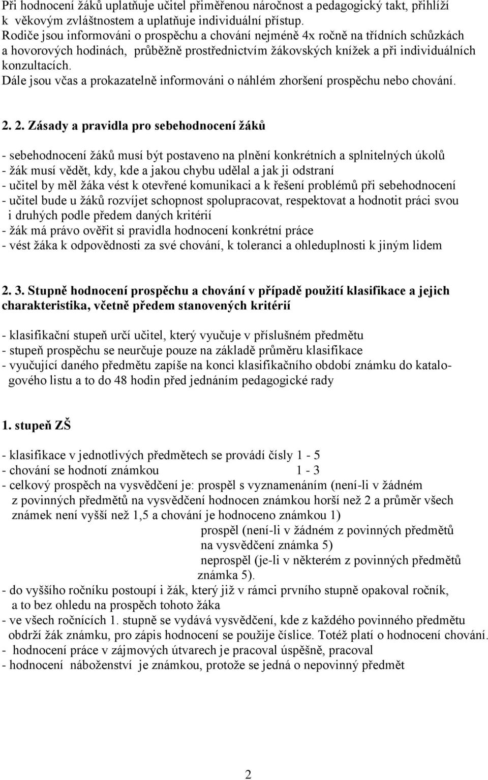 Dále jsou včas a prokazatelně informováni o náhlém zhoršení prospěchu nebo chování. 2.