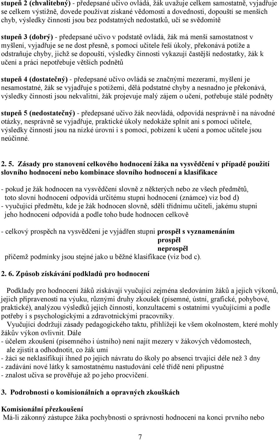 řeší úkoly, překonává potíže a odstraňuje chyby, jichž se dopouští, výsledky činnosti vykazují častější nedostatky, žák k učení a práci nepotřebuje větších podnětů stupeň 4 (dostatečný) - předepsané