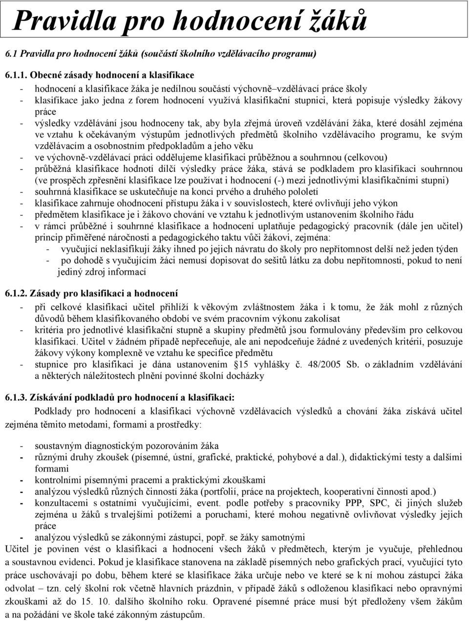 1. Obecné zásady hodnocení a klasifikace - hodnocení a klasifikace žáka je nedílnou součástí výchovně vzdělávací práce školy - klasifikace jako jedna z forem hodnocení využívá klasifikační stupnici,