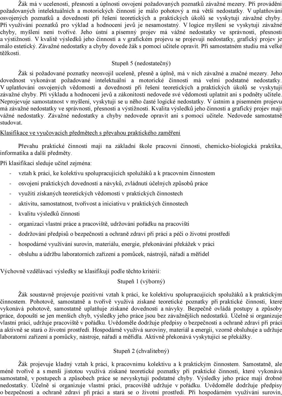 V logice myšlení se vyskytují závažné chyby, myšlení není tvořivé. Jeho ústní a písemný projev má vážné nedostatky ve správnosti, přesnosti a výstižnosti.