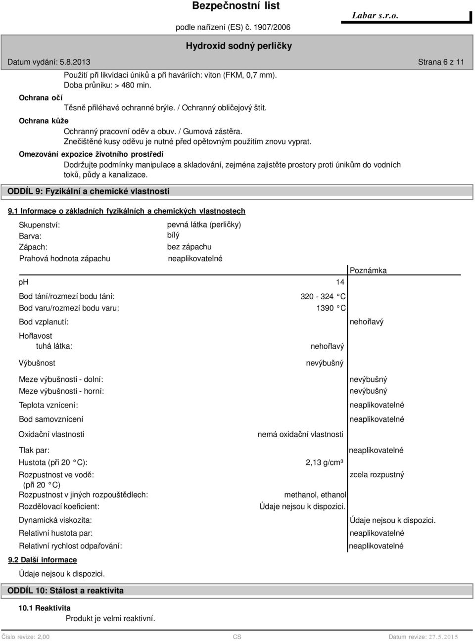 Omezování expozice životního prostředí Dodržujte podmínky manipulace a skladování, zejména zajistěte prostory proti únikům do vodních toků, půdy a kanalizace.