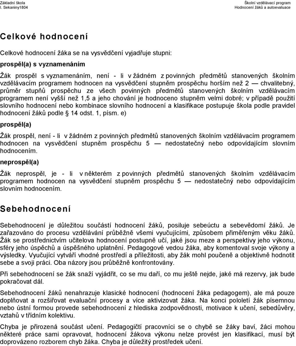 povinných předmětů stanovených školním vzdělávacím programem hodnocen na vysvědčení stupněm prospěchu horším než 2 chvalitebný, průměr stupňů prospěchu ze všech povinných předmětů stanovených školním