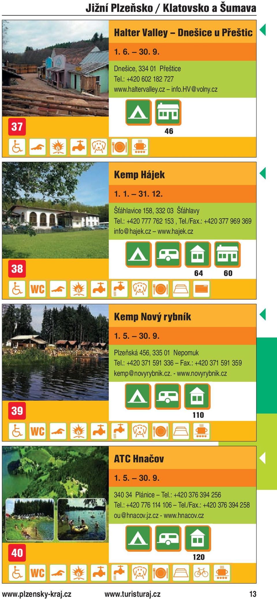 cz www.hajek.cz 38 64 60 Kemp Nový rybník Plzeňská 456, 335 01 Nepomuk Tel.: +420 371 591 336 Fax.: +420 371 591 359 kemp@novyrybnik.