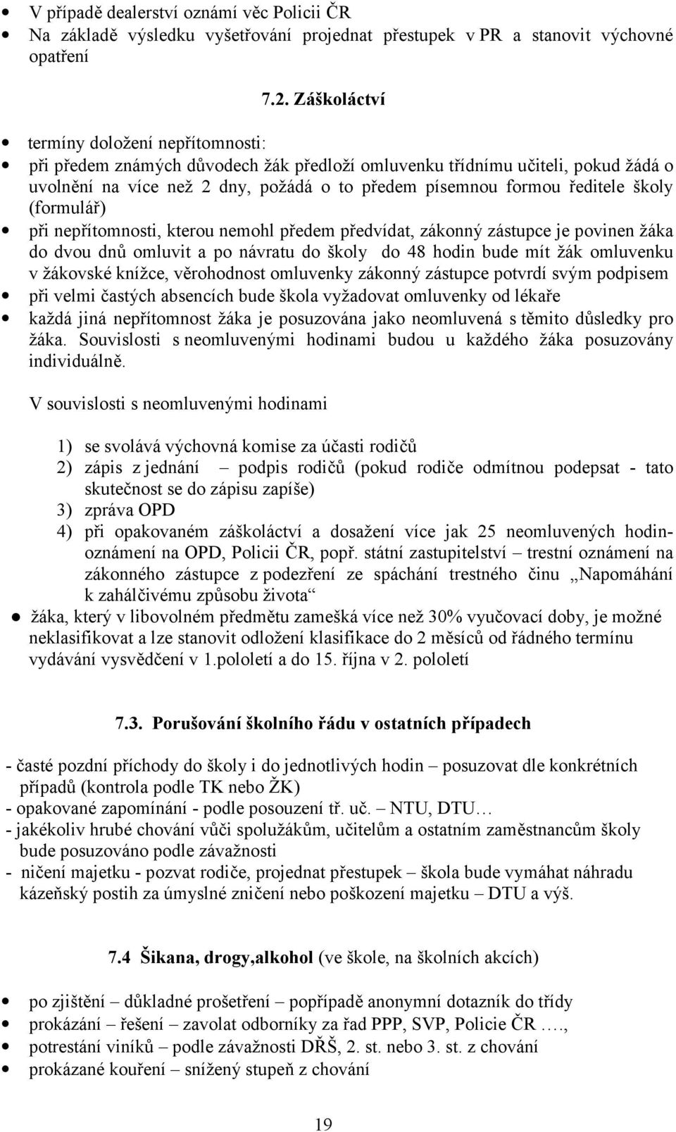 nepřítmnsti, kteru nemhl předem předvídat, záknný zástupce je pvinen žáka d dvu dnů mluvit a p návratu d škly d 48 hdin bude mít žák mluvenku v žákvské knížce, věrhdnst mluvenky záknný zástupce