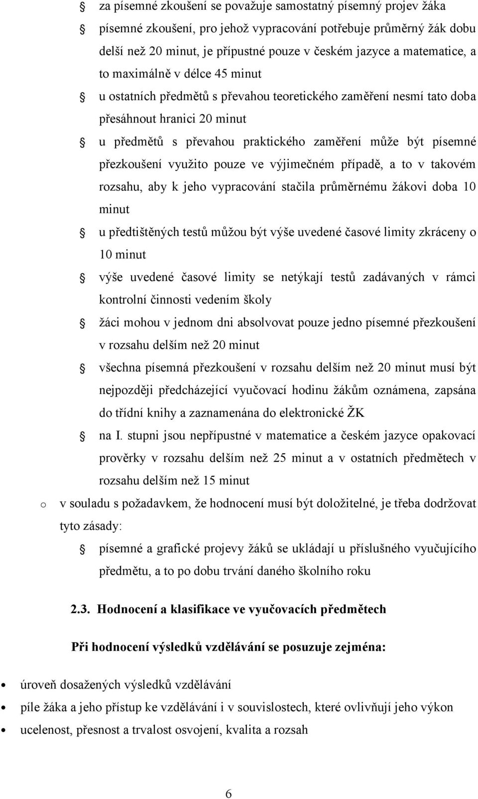 ve výjimečném případě, a t v takvém rzsahu, aby k jeh vypracvání stačila průměrnému žákvi dba 10 minut u předtištěných testů můžu být výše uvedené časvé limity zkráceny 10 minut výše uvedené časvé