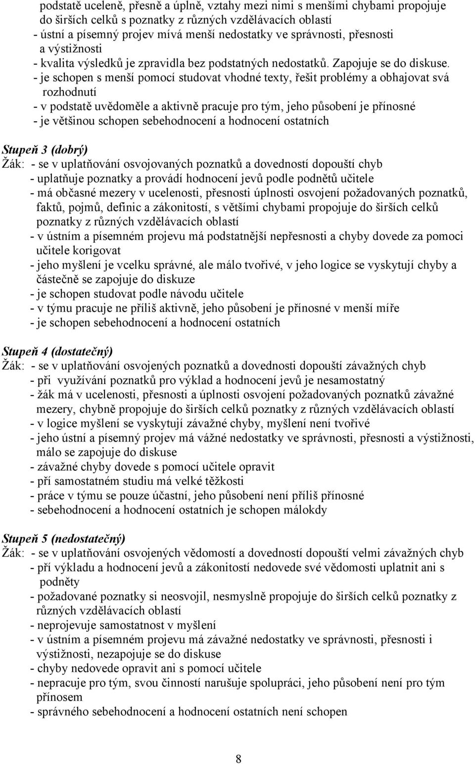 - je schpen s menší pmcí studvat vhdné texty, řešit prblémy a bhajvat svá rzhdnutí - v pdstatě uvědměle a aktivně pracuje pr tým, jeh půsbení je přínsné - je většinu schpen sebehdncení a hdncení