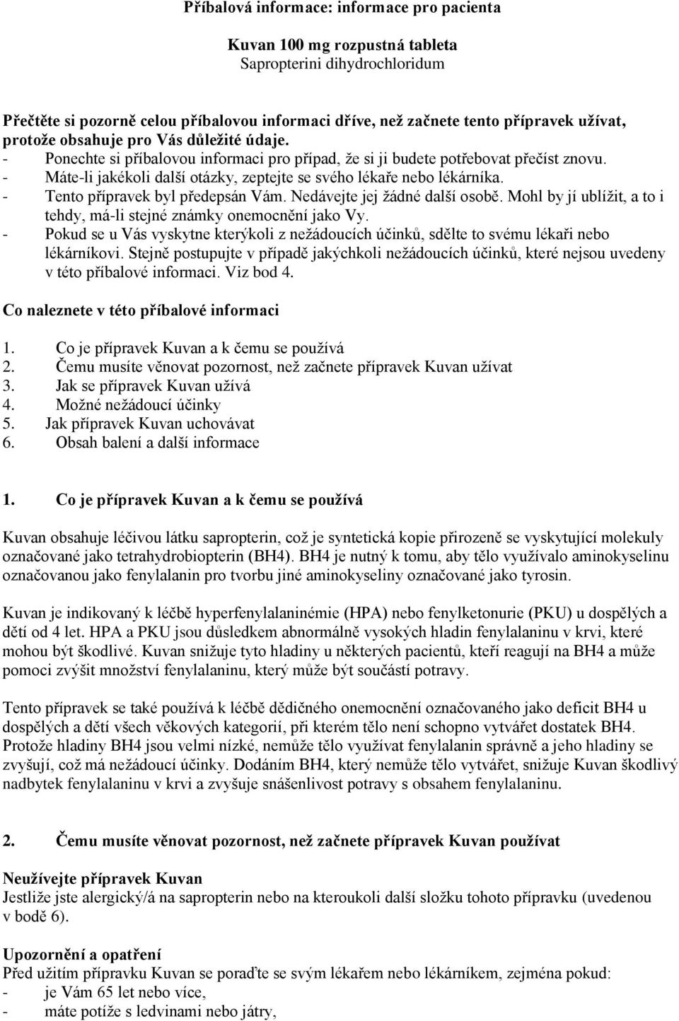 - Máte-li jakékoli další otázky, zeptejte se svého lékaře nebo lékárníka. - Tento přípravek byl předepsán Vám. Nedávejte jej žádné další osobě.