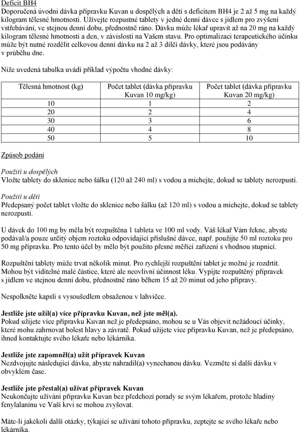 Dávku může lékař upravit až na 20 mg na každý kilogram tělesné hmotnosti a den, v závislosti na Vašem stavu.