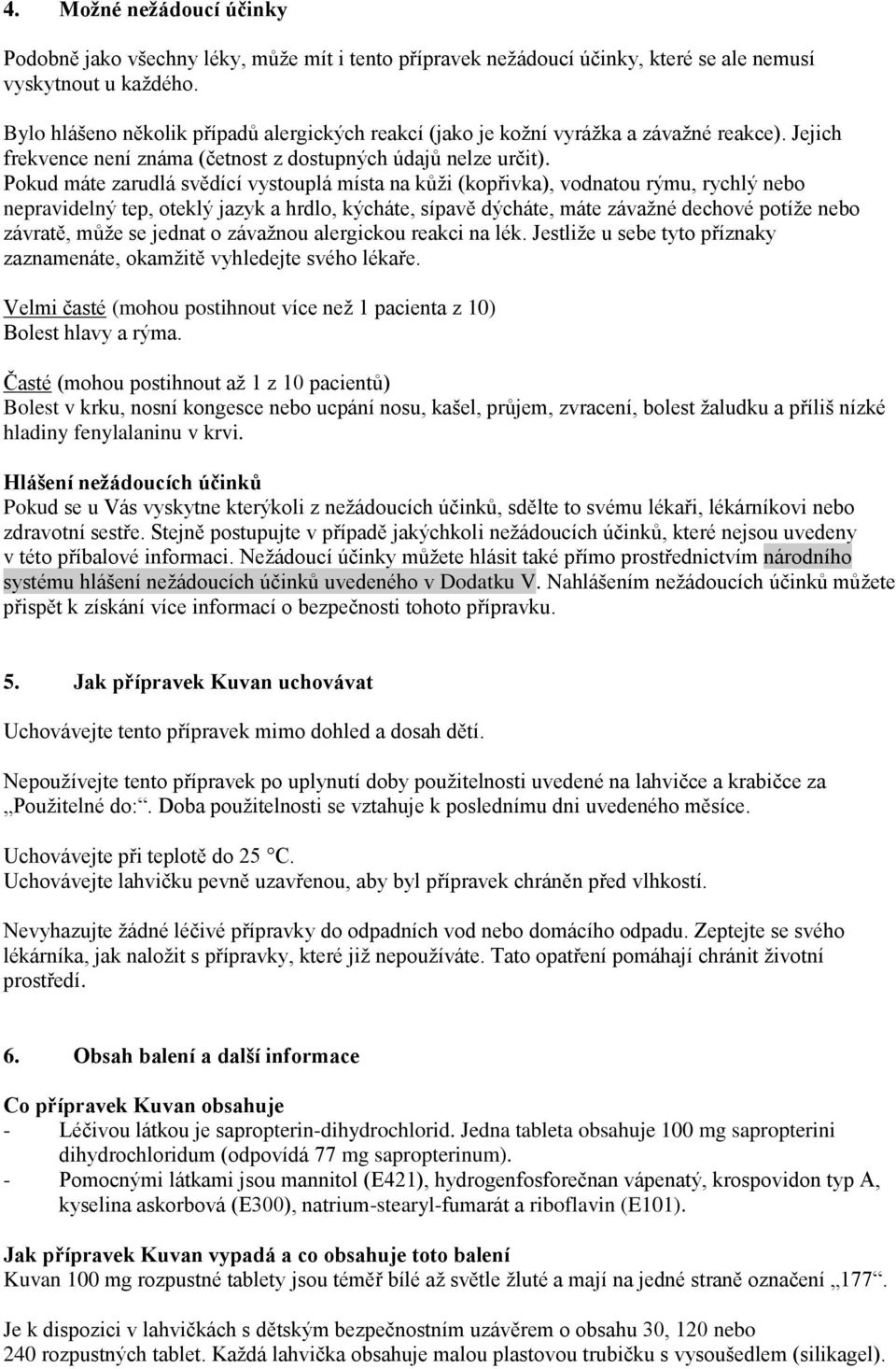 Pokud máte zarudlá svědící vystouplá místa na kůži (kopřivka), vodnatou rýmu, rychlý nebo nepravidelný tep, oteklý jazyk a hrdlo, kýcháte, sípavě dýcháte, máte závažné dechové potíže nebo závratě,