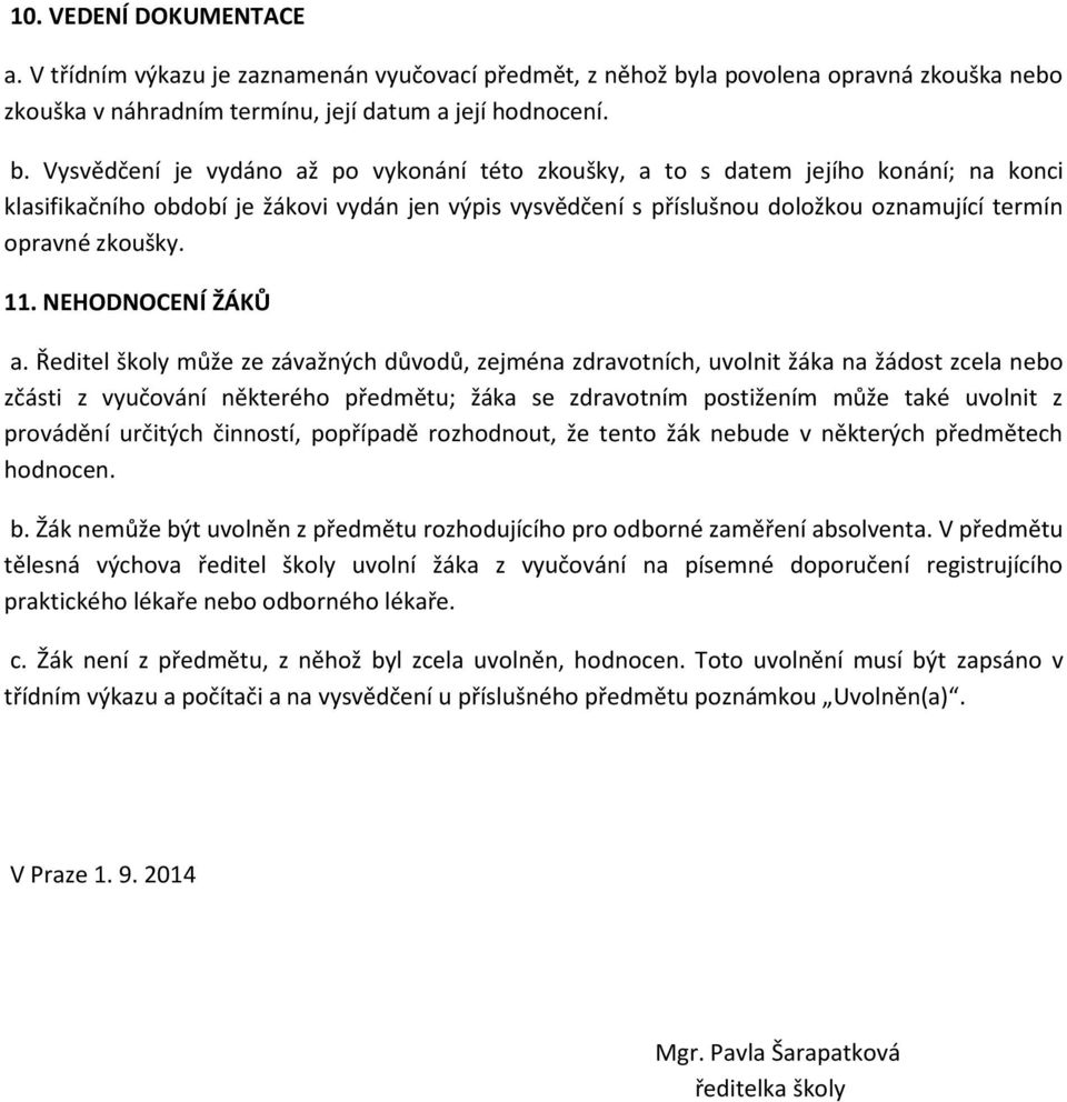 Vysvědčení je vydáno až po vykonání této zkoušky, a to s datem jejího konání; na konci klasifikačního období je žákovi vydán jen výpis vysvědčení s příslušnou doložkou oznamující termín opravné