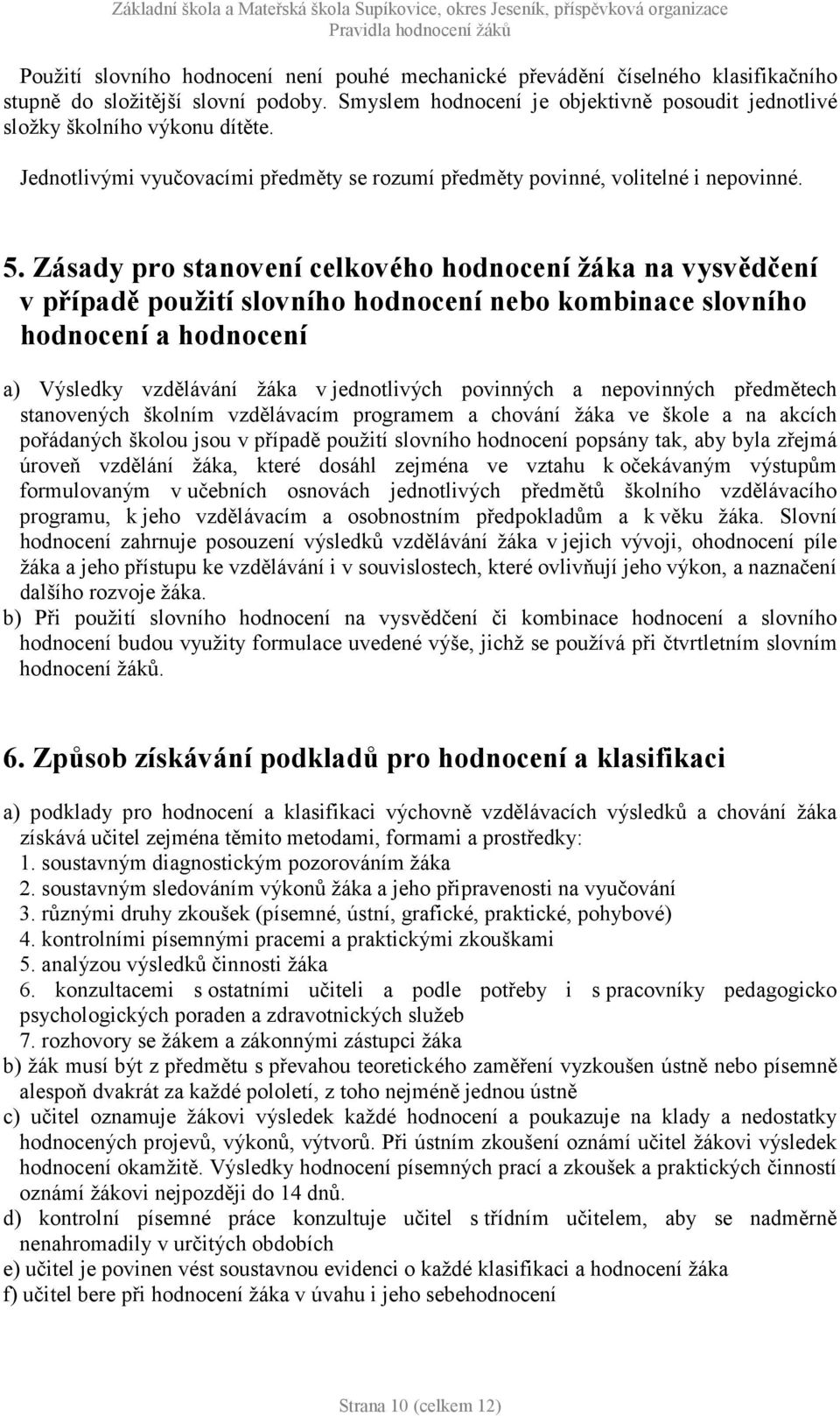 Zásady pro stanovení celkového hodnocení žáka na vysvědčení v případě použití slovního hodnocení nebo kombinace slovního hodnocení a hodnocení a) Výsledky vzdělávání žáka v jednotlivých povinných a