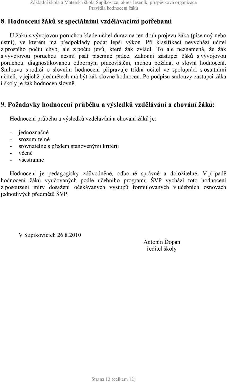 Zákonní zástupci žáků s vývojovou poruchou, diagnostikovanou odborným pracovištěm, mohou požádat o slovní hodnocení.