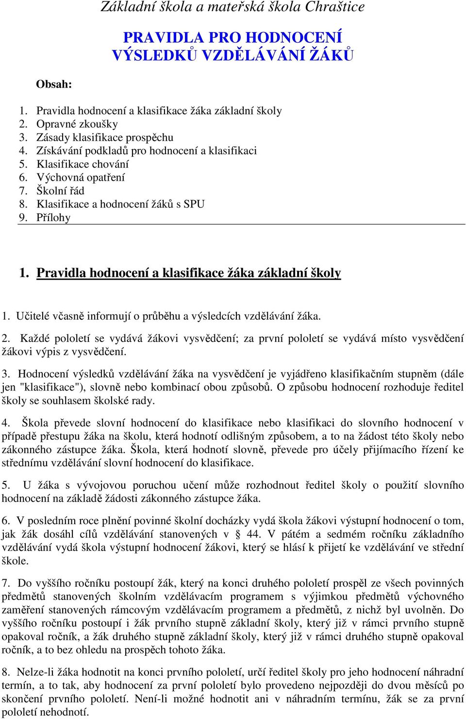 Pravidla hodnocení a klasifikace žáka základní školy 1. Učitelé včasně informují o průběhu a výsledcích vzdělávání žáka. 2.