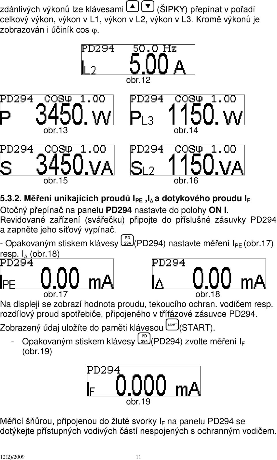 Revidované zařízení (svářečku) připojte do příslušné zásuvky PD294 a zapněte jeho síťový vypínač. - Opakovaným stiskem klávesy (PD294) nastavte měření I PE (obr.17) resp. I (obr.18) obr.17 obr.