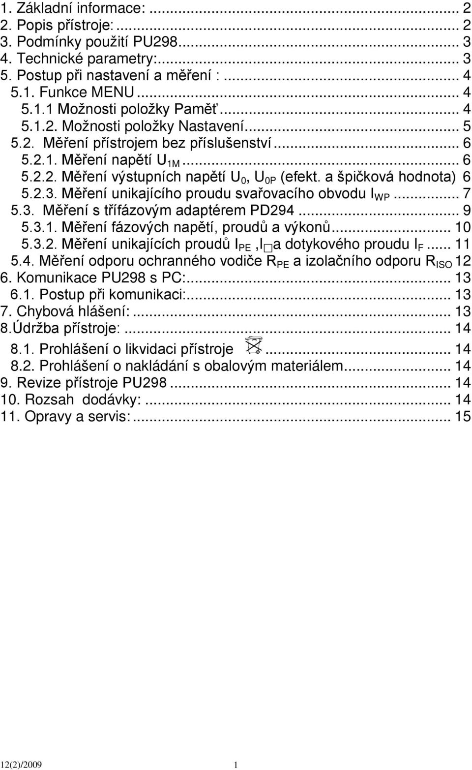 Měření unikajícího proudu svařovacího obvodu I WP... 7 5.3. Měření s třífázovým adaptérem PD294... 9 5.3.1. Měření fázových napětí, proudů a výkonů... 10 5.3.2. Měření unikajících proudů I PE,I a dotykového proudu I F.