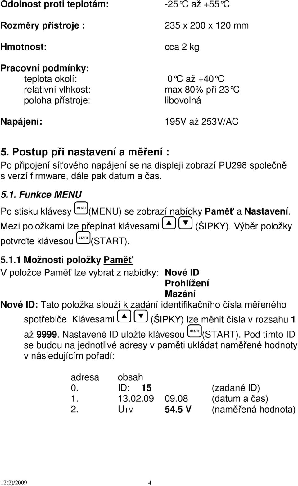 Mezi položkami lze přepínat klávesami (ŠIPKY). Výběr položky potvrďte klávesou (START). 5.1.