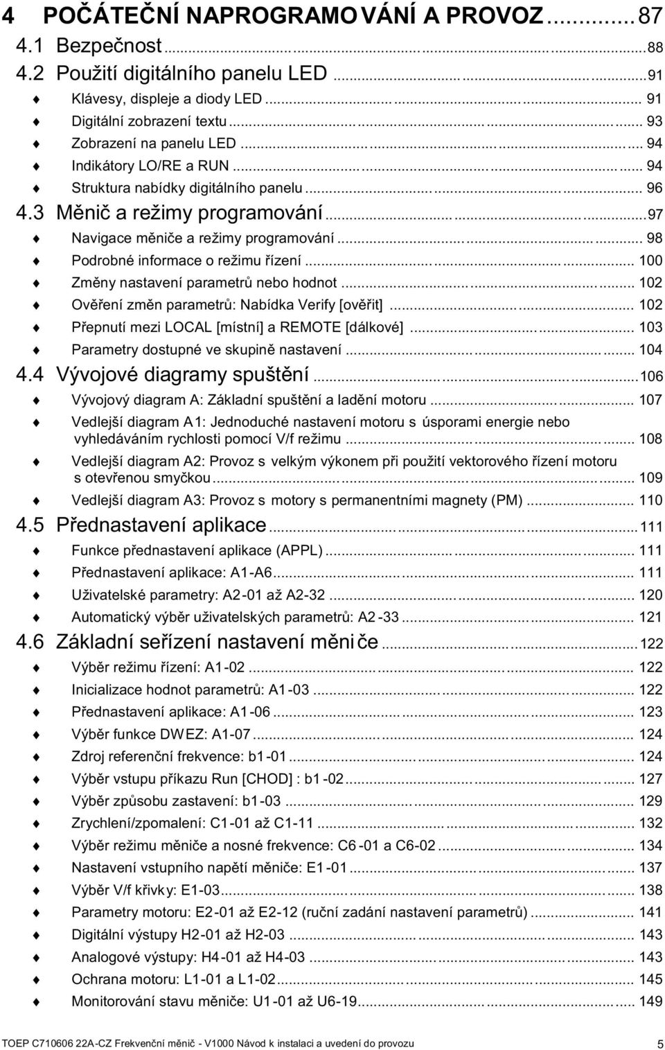 .. 100 Změny nastavení parametrů nebo hodnot... 102 Ověření změn parametrů: Nabídka Verify [ověřit]... 102 Přepnutí mezi LOCAL [místní] a REMOTE [dálkové]... 103 Parametry dostupné ve skupině nastavení.