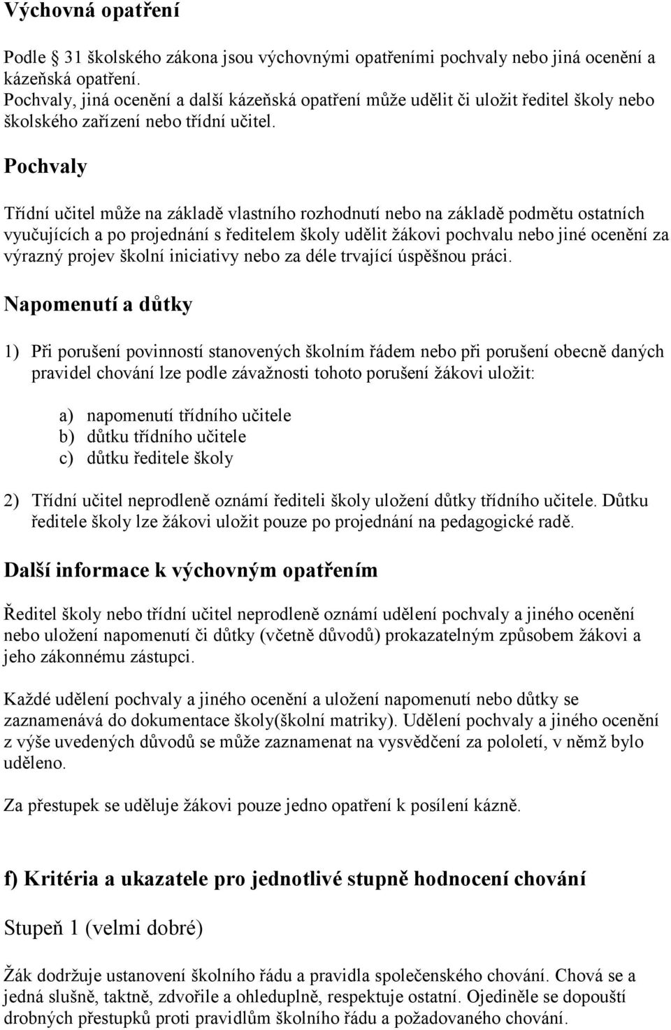 Pochvaly Třídní učitel může na základě vlastního rozhodnutí nebo na základě podmětu ostatních vyučujících a po projednání s ředitelem školy udělit žákovi pochvalu nebo jiné ocenění za výrazný projev