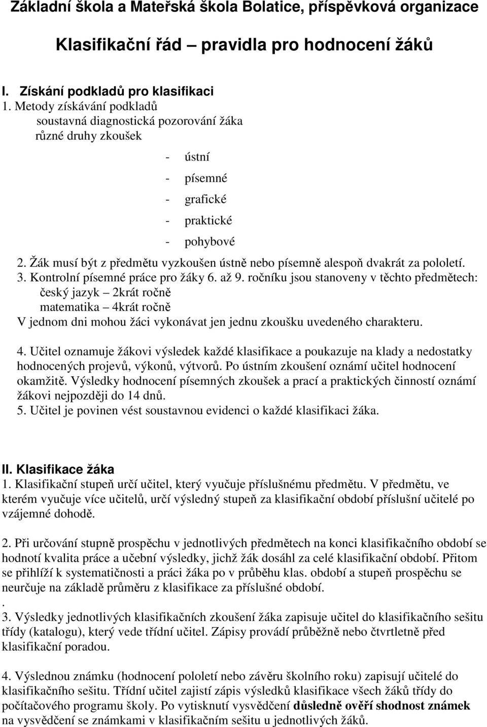 Žák musí být z předmětu vyzkoušen ústně nebo písemně alespoň dvakrát za pololetí. 3. Kontrolní písemné práce pro žáky 6. až 9.