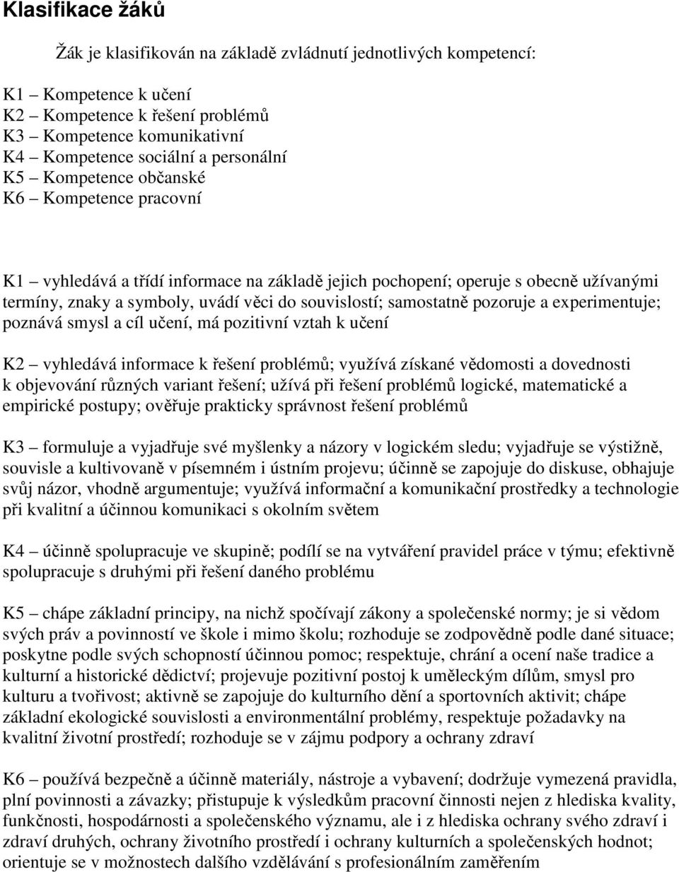 samostatně pozoruje a experimentuje; poznává smysl a cíl učení, má pozitivní vztah k učení K2 vyhledává informace k řešení problémů; využívá získané vědomosti a dovednosti k objevování různých