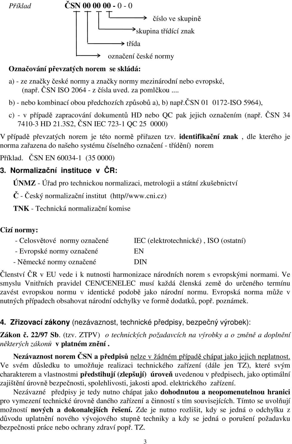 čsn 01 0172-ISO 5964), c) - v případě zapracování dokumentů HD nebo QC pak jejich označením (např. ČSN 34 7410-3 HD 21.