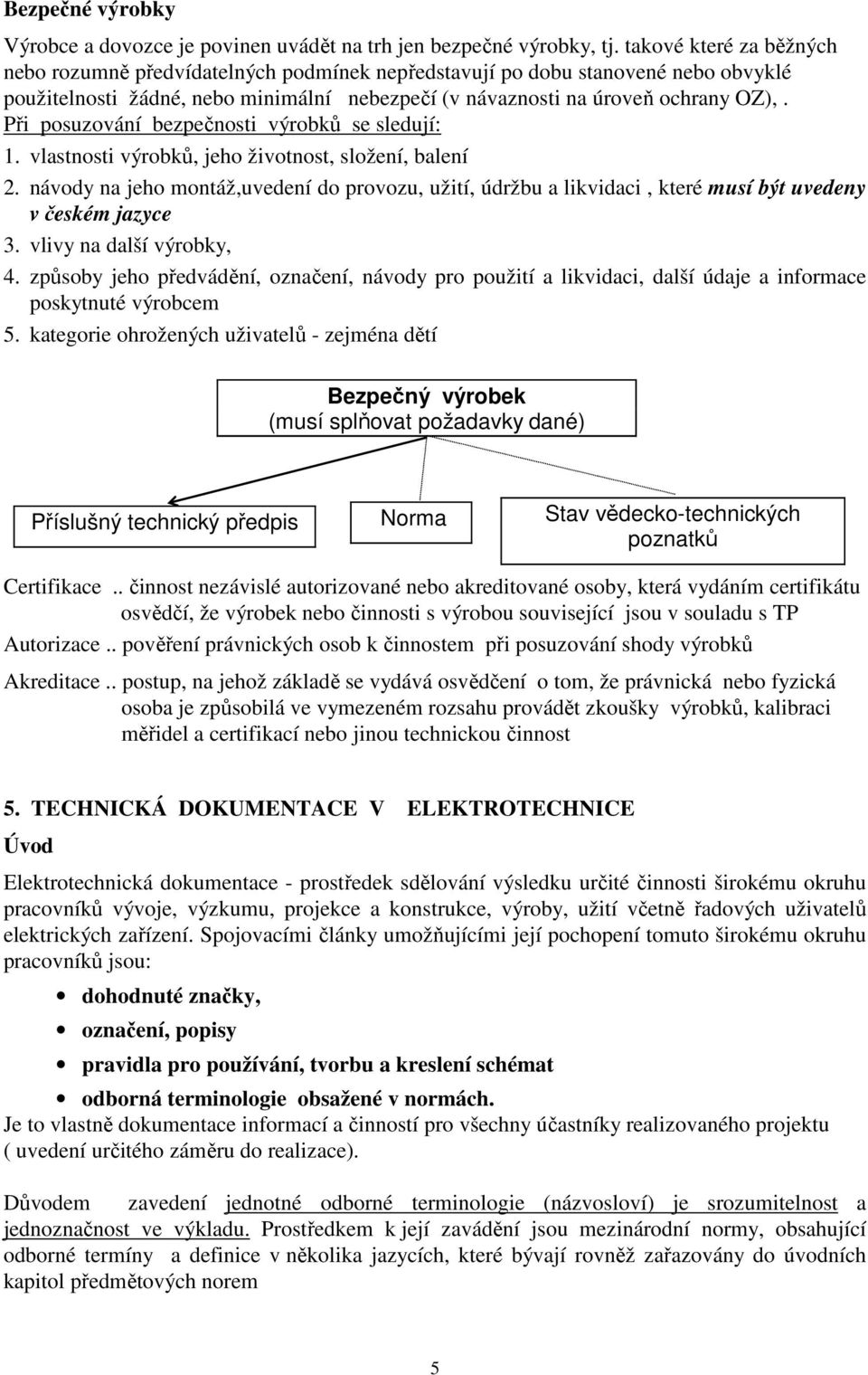 Při posuzování bezpečnosti výrobků se sledují: 1. vlastnosti výrobků, jeho životnost, složení, balení 2.